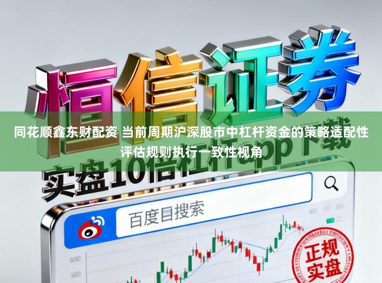 同花顺鑫东财配资 当前周期沪深股市中杠杆资金的策略适配性评估规则执行一致性视角