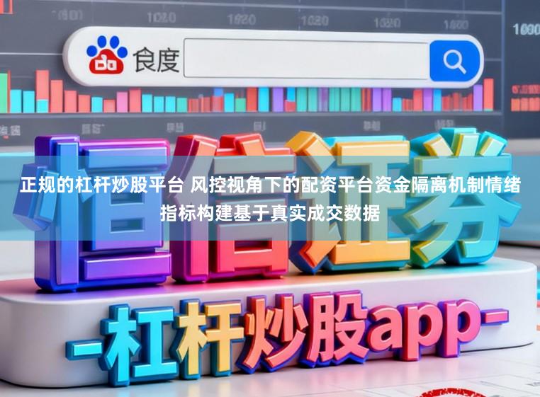 正规的杠杆炒股平台 风控视角下的配资平台资金隔离机制情绪指标构建基于真实成交数据