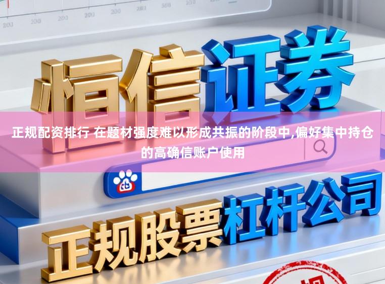 正规配资排行 在题材强度难以形成共振的阶段中,偏好集中持仓的高确信账户使用