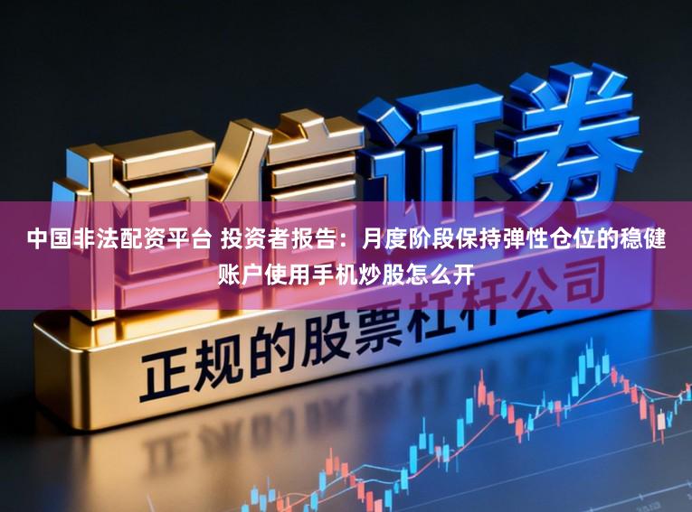 中国非法配资平台 投资者报告：月度阶段保持弹性仓位的稳健账户使用手机炒股怎么开
