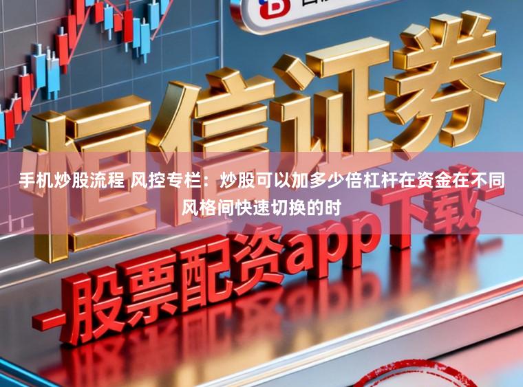 手机炒股流程 风控专栏：炒股可以加多少倍杠杆在资金在不同风格间快速切换的时