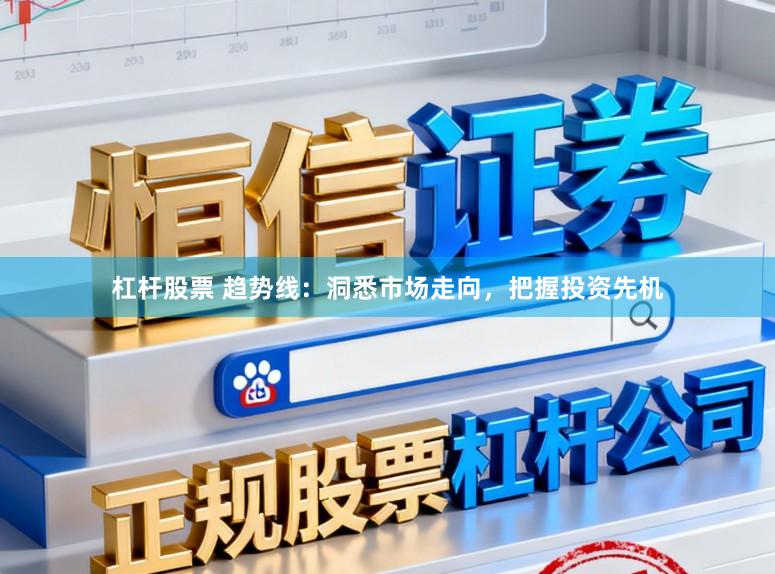 杠杆股票 趋势线：洞悉市场走向，把握投资先机